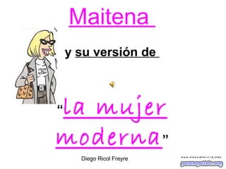 Maitena
y su versión de
“la mujer
moderna”
Diego Ricol Freyre
 