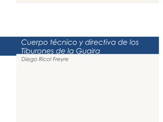 Cuerpo técnico y directiva de los
Tiburones de la Guaira
Diego Ricol Freyre
 