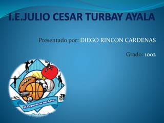 Presentado por: DIEGO RINCON CARDENAS
Grado: 1002
 