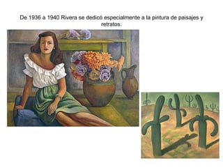 De 1936 a 1940 Rivera se dedicó especialmente a la pintura de paisajes y
                               retratos.
 