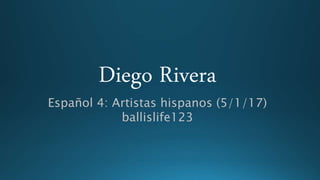 Diego Rivera
Español 4: Artistas hispanos (5/1/17)
ballislife123
 