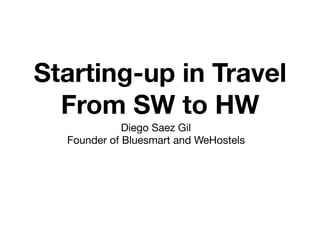 Starting-up in Travel
From SW to HW
Diego Saez Gil

Founder of Bluesmart and WeHostels
 