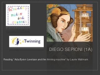 DIEGO SEPIONI (1A)
Reading "Ada Byron Lovelace and the thinking machine” by Laurie Wallmark
 