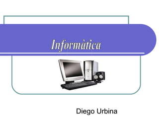 Diego Urbina  Informàtica 