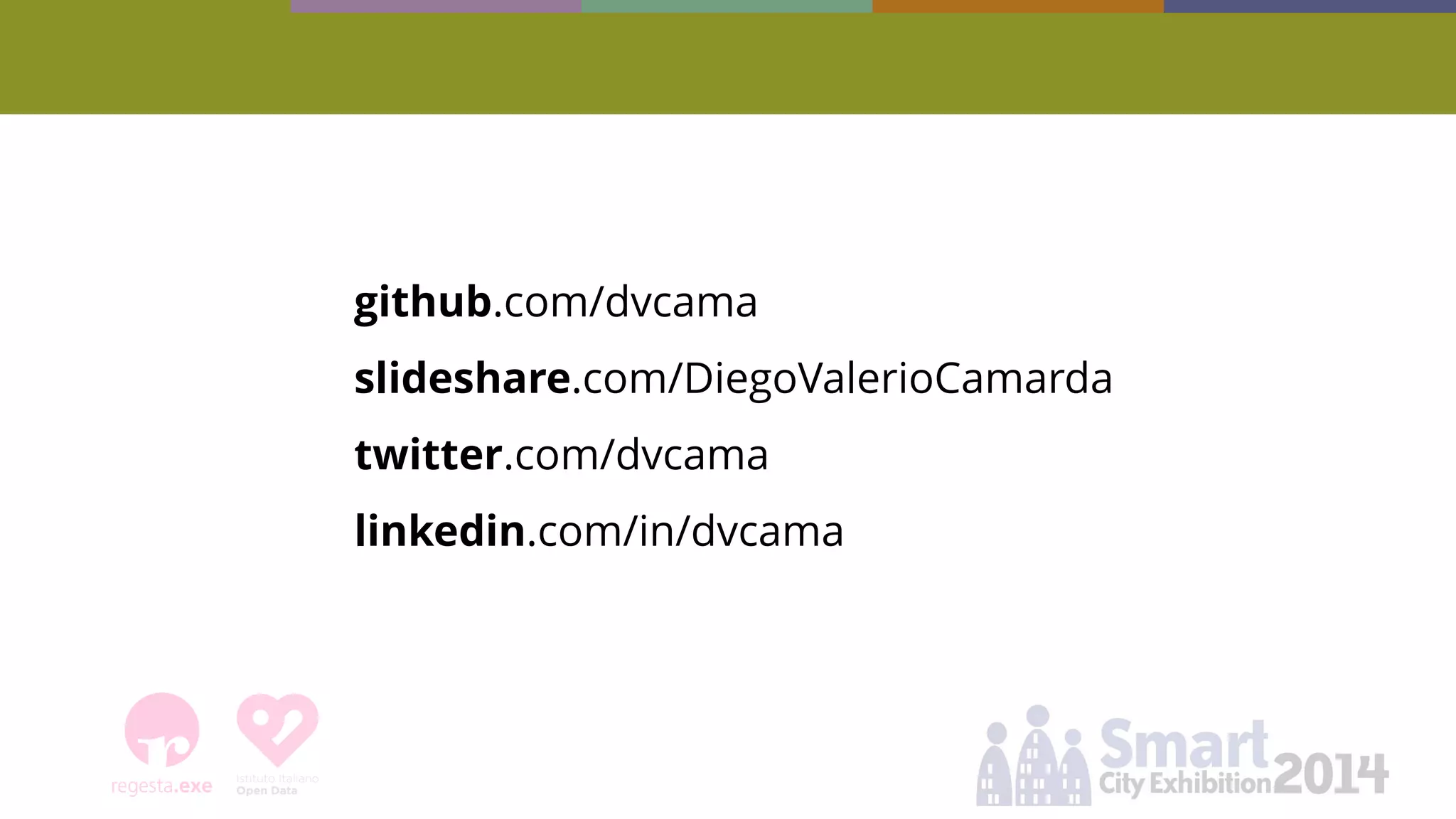 github.com/dvcama 
slideshare.com/DiegoValerioCamarda 
twitter.com/dvcama 
linkedin.com/in/dvcama  