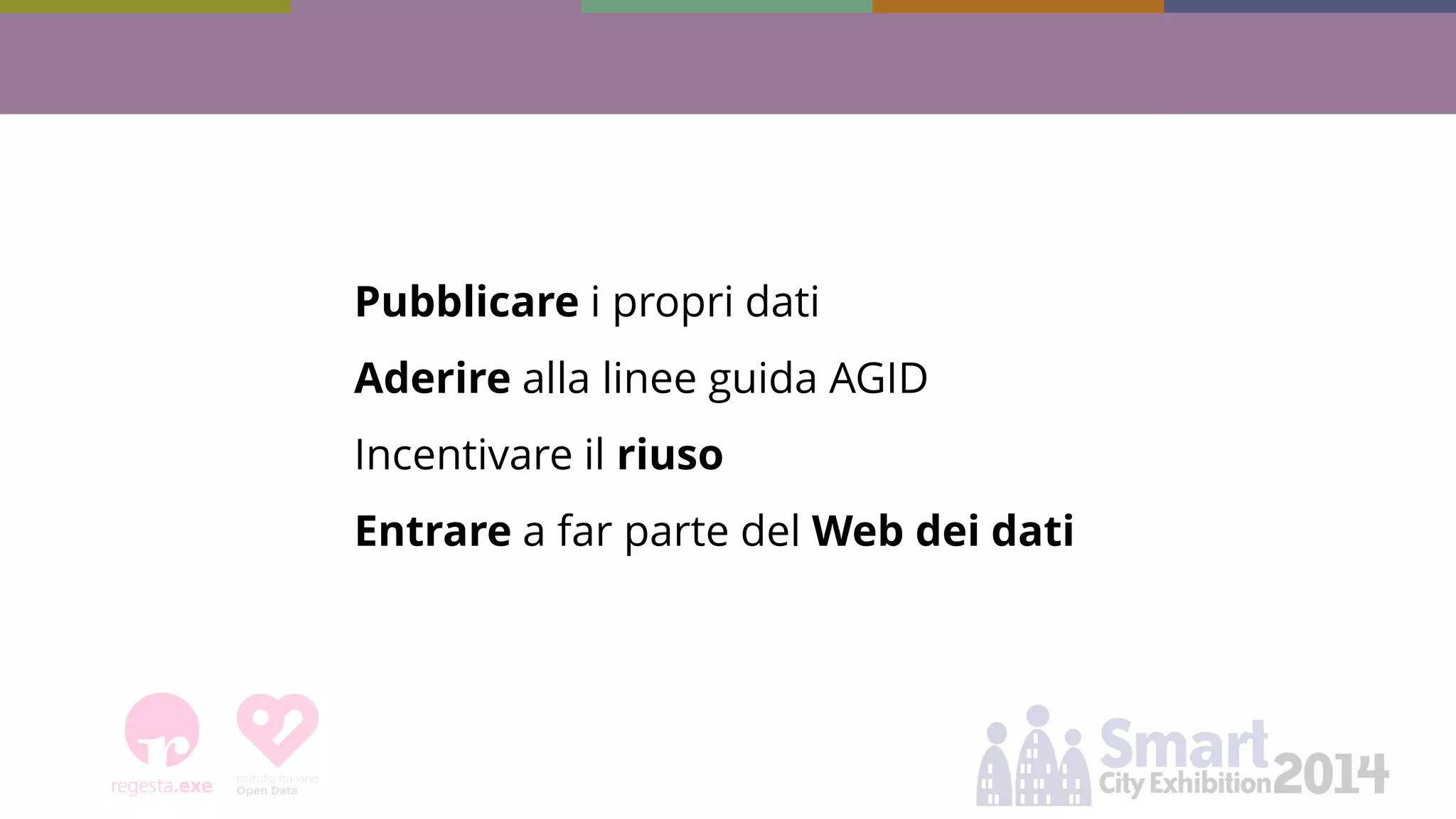 Pubblicare i propri dati 
Aderire alla linee guida AGID 
Incentivare il riuso 
Entrare a far parte del Web dei dati  
