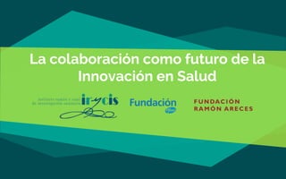La colaboración como futuro de la
Innovación en Salud
 