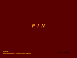F  I  N AVM 121209 Música: Rapsodia España – Emmanuel Chabrier 