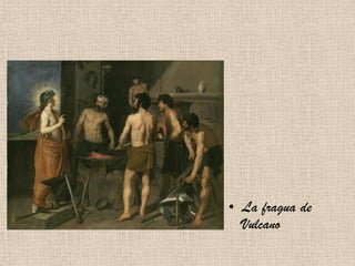 • La fragua de
Vulcano
 