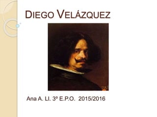 DIEGO VELÁZQUEZ
Ana A. Ll. 3º E.P.O. 2015/2016
 