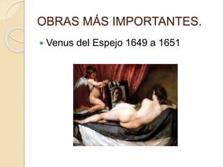 OBRAS MÁS IMPORTANTES.
 Venus del Espejo 1649 a 1651
 