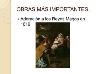 OBRAS MÁS IMPORTANTES.
 Adoración a los Reyes Magos en
1619
 