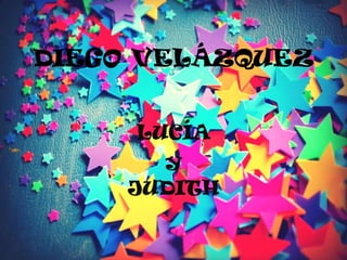 DIEGO VELÁZQUEZ
LUCÍA
y
JUDITH
 