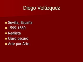 Diego Velázquez

  Sevilla, España

 1599-1660
 Realista
 Claro oscuro
 Arte por Arte
 