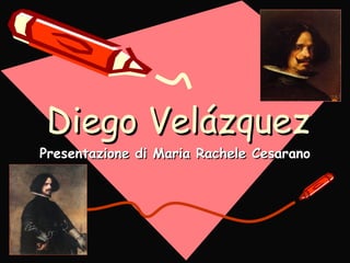 Diego VelázquezDiego Velázquez
Presentazione di Maria Rachele CesaranoPresentazione di Maria Rachele Cesarano
 