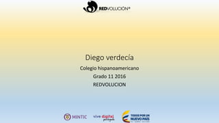 Diego verdecía
Colegio hispanoamericano
Grado 11 2016
REDVOLUCION
 