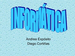 Andrea Expósito Diego Cortiñas INFORMÁTICA 