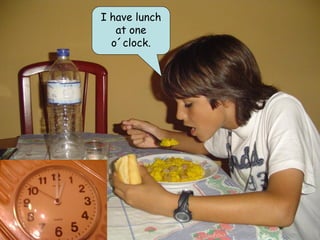I have lunch
   at one
  o´clock.
 