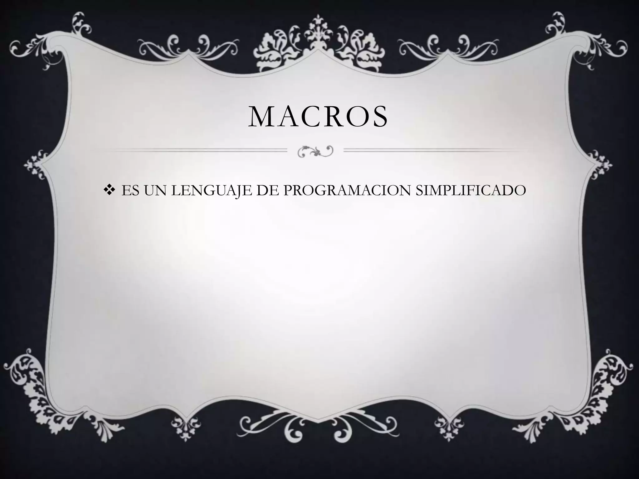 MACROS
 ES UN LENGUAJE DE PROGRAMACION SIMPLIFICADO
 