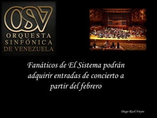 Fanáticos de El Sistema podrán
adquirir entradas de concierto a
partir del febrero
Diego Ricol Freyre
 