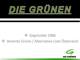  Gegründet 1986
 Vereinte Grüne / Alternative Liste Österreich
 