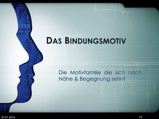 DAS BINDUNGSMOTIV

Die Motivfamilie die sich nach
Nähe & Begegnung sehnt

07.01.2014

14

 