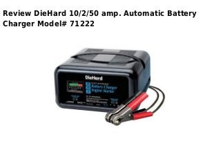 Review DieHard 10/2/50 amp. Automatic Battery
Charger Model# 71222
 
