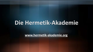 Die Hermetik-Akademie
www.hermetik-akademie.org
 