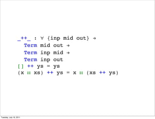 _++_ : ? {inp mid out} !
                    Term mid out !
                    Term inp mid !
                    Term inp out
                  [] ++ ys = ys
                  (x  xs) ++ ys = x  (xs ++ ys)




Tuesday, July 19, 2011
 