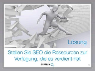 12
Stellen Sie SEO die Ressourcen zur
Verfügung, die es verdient hat
Lösung
 