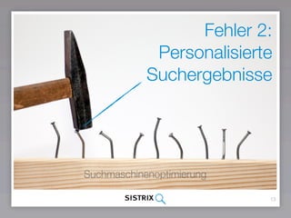 Fehler 2:
Personalisierte
Suchergebnisse
13
Suchmaschinenoptimierung
 