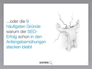 2
...oder die 9
häuﬁgsten Gründe
warum der SEO-
Erfolg schon in den
Anfangsbemühungen
stecken bleibt
 