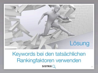 20
Keywords bei den tatsächlichen
Rankingfaktoren verwenden
Lösung
 