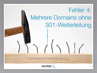 Fehler 4:
Mehrere Domains ohne
301-Weiterleitung
21
Suchmaschinenoptimierung
 