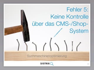 Fehler 5:
Keine Kontrolle
über das CMS-/Shop-
System
30
Suchmaschinenoptimierung
 