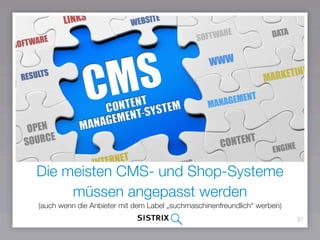 31
Die meisten CMS- und Shop-Systeme
müssen angepasst werden  
(auch wenn die Anbieter mit dem Label „suchmaschinenfreundlich“ werben)
 