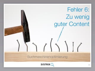 Fehler 6:
Zu wenig
guter Content
36
Suchmaschinenoptimierung
 