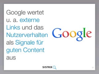 37
Google wertet
u. a. externe
Links und das
Nutzerverhalten
als Signale für
guten Content
aus
 