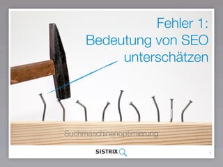 Fehler 1:
Bedeutung von SEO
unterschätzen
4
Suchmaschinenoptimierung
 