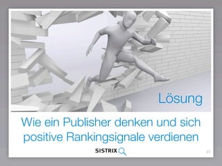 43
Wie ein Publisher denken und sich
positive Rankingsignale verdienen
Lösung
 