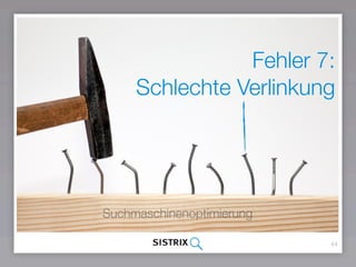 Fehler 7:
Schlechte Verlinkung
44
Suchmaschinenoptimierung
 