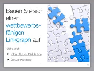50
Bauen Sie sich
einen
wettbewerbs-
fähigen
Linkgraph auf
siehe auch
Infograﬁk Link-Distribution
Google Richtlinien
 
