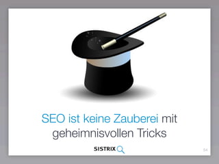 54
SEO ist keine Zauberei mit
geheimnisvollen Tricks
 