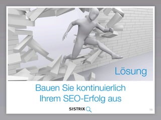 56
Bauen Sie kontinuierlich  
Ihrem SEO-Erfolg aus
Lösung
 