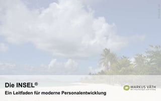 Die INSEL®
Ein Leitfaden für moderne Personalentwicklung
Photo©M.Väth
 
