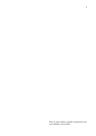 4
Para os meus alunos, grandes responsáveis por
este trabalho, com carinho.
 