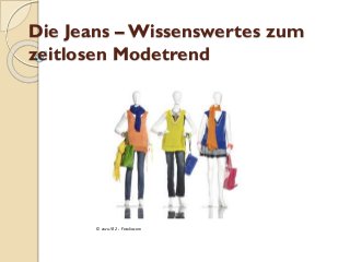 Die Jeans – Wissenswertes zum
zeitlosen Modetrend
© vuvu102 - Fotolia.com
 
