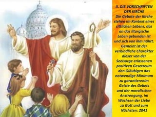 II. DIE VORSCHRIFTEN
DER KIRCHE
Die Gebote der Kirche
stehen im Kontext eines
sittlichen Lebens, das
an das liturgische
Leben gebunden ist
und sich von ihm nährt.
Gemeint ist der
verbindliche Charakter
dieser von der
Seelsorge erlassenen
positiven Gesetzeum
den Gläubigen das
notwendige Minimum
zu garantierenim
Geiste des Gebets
und der moralischen
Anstrengung, im
Wachsen der Liebe
zu Gott und zum
Nächsten: 2041
.
 