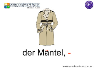 der Mantel,  - www.sprachzentrum.com.ar ¨ 