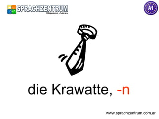 die Krawatte,  -n www.sprachzentrum.com.ar 